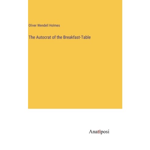 (영문도서) The Autocrat of the Breakfast-Table Hardcover, Anatiposi Verlag, English, 9783382302818