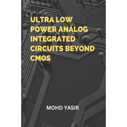 (영문도서) Ultra Low Power Analog Integrated Circuits Beyond CMOS Paperback, Mohd Yasir, English, 9784068341954