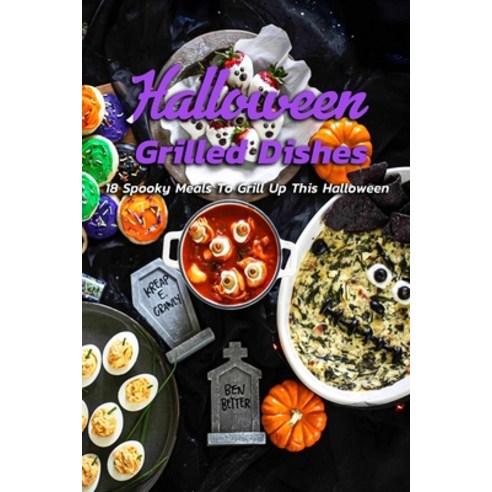 Halloween Grilled Dishes: 18 Spooky Meals To Grill Up This Halloween: Grilled Recipes for This Hallo... Paperback, Independently Published, English, 9798693849228