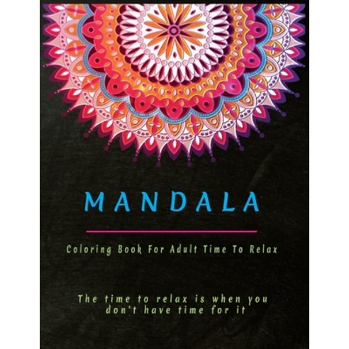 Mandala Coloring Book For Adult Time To Relax: The time to relax is when you don''t have time for it ... Paperback, Independently Published