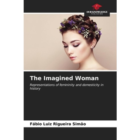 (영문도서) The Imagined Woman Paperback, Our Knowledge Publishing, English, 9786207070763