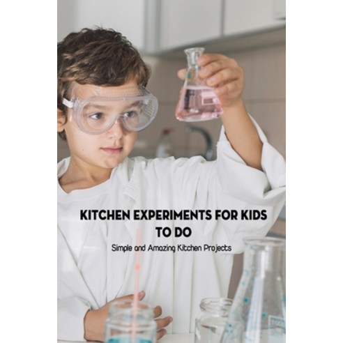 (영문도서) Kitchen Experiments for Kids to Do: Simple and Amazing Kitchen Projects: Science Experiments ... Paperback, Independently Published, English, 9798515537623