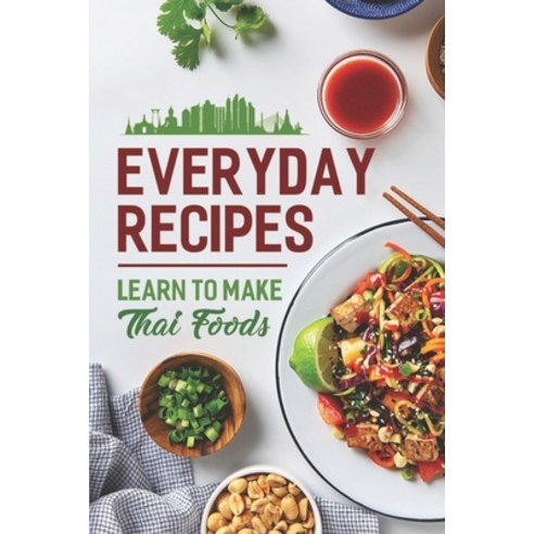 (영문도서) Everyday Recipes: Learn To Make Thai Foods: Spice Thai Cuisine Paperback, Independently Published, English, 9798461986094