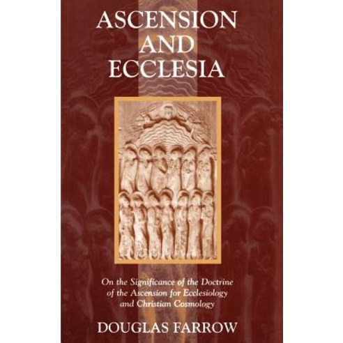 Ascension and Ecclesia On the Significance of the Doctrine of the Ascension for Ecclesiology and Christian Cosmology, William B. Eerdmans Publishing Company