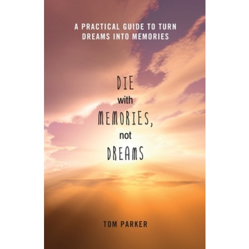 Die With Memories Not Dreams: A Practical Guide to Turn Dreams into Memories Paperback, Independently Published, English, 9798683838010