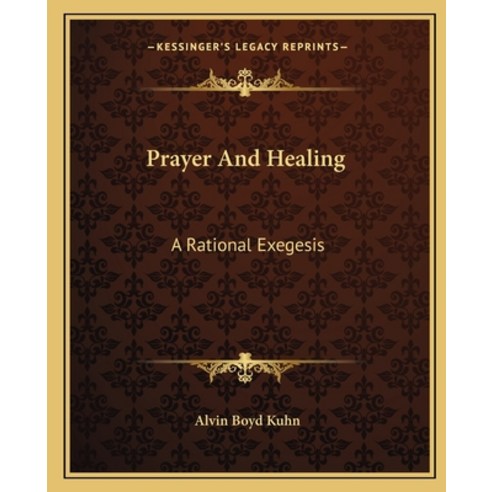 (영문도서) Prayer And Healing: A Rational Exegesis Paperback, Kessinger Publishing, English, 9781162885414