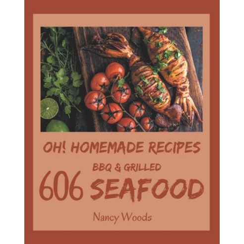 Oh! 606 Homemade BBQ & Grilled Seafood Recipes: A Homemade BBQ & Grilled Seafood Cookbook for Effort... Paperback, Independently Published, English, 9798697160305