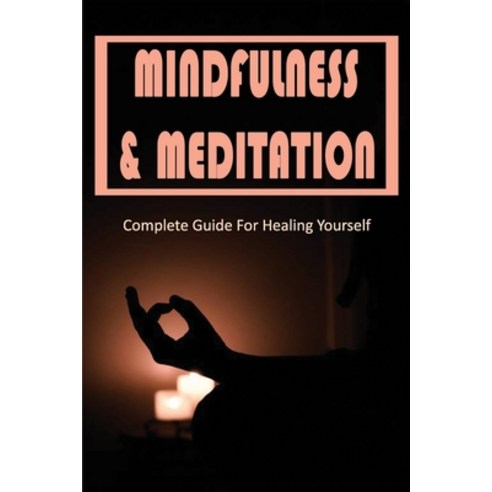 (영문도서) Mindfulness & Meditation: Complete Guide For Healing Yourself: Mindfulness Guided Meditation ... Paperback, Independently Published, English, 9798511908298