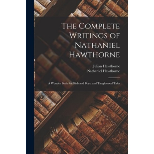 (영문도서) The Complete Writings of Nathaniel Hawthorne: A Wonder Book for Girls and Boys and Tanglewoo... Paperback, Legare Street Press, English, 9781016824569