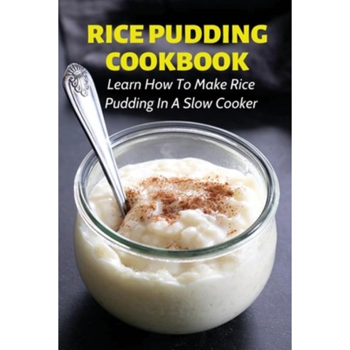 (영문도서) Rice Pudding Cookbook: Learn How To Make Rice Pudding In A Slow Cooker: Rice Pudding Recipes Paperback, Independently Published, English, 9798532176836
