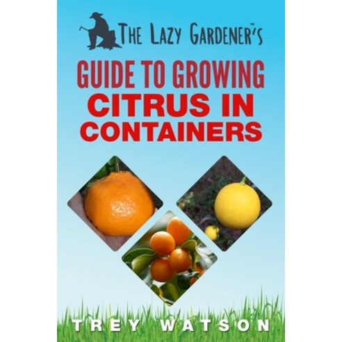 (영문도서) The Lazy Gardener''s Guide to Growing Citrus in Containers Paperback, Legg Creek Publishing, English, 9780998227252