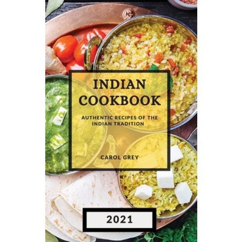Indian Cookbook 2021: Authentic Recipes of the Indian Tradition Hardcover, Carol Grey, English, 9781801987714