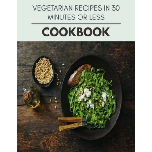 Vegetarian Recipes In 30 Minutes Or Less Cookbook: Two Weekly Meal Plans Quick and Easy Recipes to ... Paperback, Independently Published, English, 9798592120459