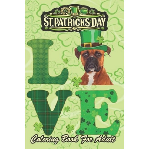 St Patricks Day Coloring Book For Adult: Boxer Shamrock Irish Dog An Adult Coloring Books St Patrick... Paperback, Independently Published, English, 9798710950036