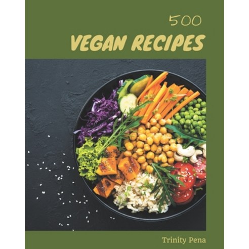 500 Vegan Recipes: Unlocking Appetizing Recipes in The Best Vegan Cookbook! Paperback, Independently Published