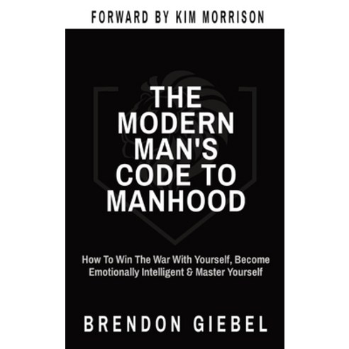 (영문도서) The Modern Man''s Code to Manhood: How To Win The War With Yourself Become Emotionally Intell... Hardcover, Brendon Giebel, English, 9780645231229