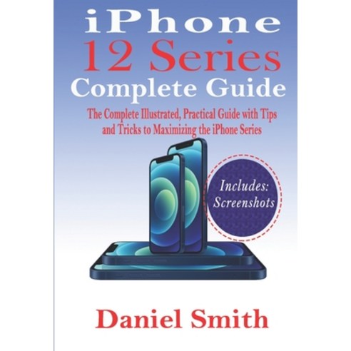 iPhone 12 Series Complete Guide: The Complete Illustrated Practical Guide with Tips and Tricks to M... Paperback, Independently Published, English, 9798698145530