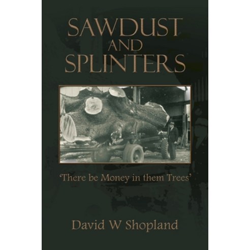 (영문도서) Sawdust and Splinters: There Be Money in Them Trees Paperback, Trafford Publishing, English, 9781698711577