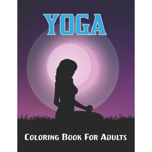 Yoga Coloring Book For Adults: An Inspirational Coloring Book for adult with Yoga Mandalas animals... Paperback, Independently Published, English, 9798713085766