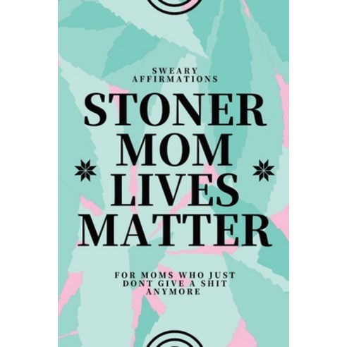 (영문도서) Stoner Mom Lives Matter: Sweary Affirmations for Moms Who Just Don''t Give A Shit Anymore Paperback, Independently Published, English, 9798386128241