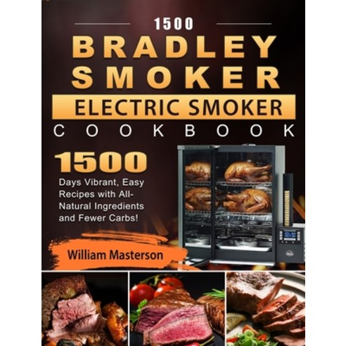 (영문도서) 1500 Bradley Smoker Electric Smoker Cookbook: 1500 Days Vibrant Easy Recipes with All-Natura... Hardcover, William Masterson, English, 9781803670270