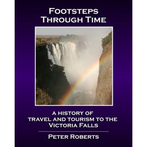 (영문도서) Footsteps Through Time - A History of Travel and Tourism to the Victoria Falls Paperback, Independently Published, English, 9798728675747