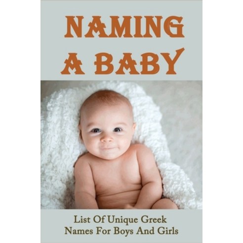 (영문도서) Naming A Baby: List Of Unique Greek Names For Boys And Girls: Modern Greek Baby Names Paperback, Independently Published, English, 9798509562518