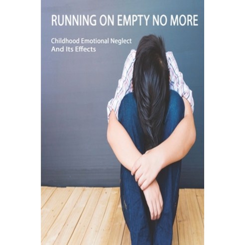 Running On Empty No More: Childhood Emotional Neglect And Its Effects: Childhood Emotional Paperback, Independently Published, English, 9798708383174