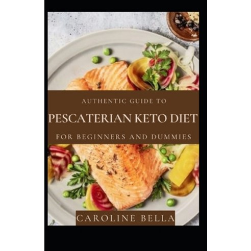 (영문도서) Authentic Guide To Pescaterian Ketogenic Diet For Beginners And Dummies Paperback, Independently Published