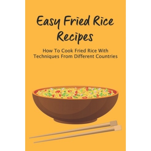 (영문도서) Easy Fried Rice Recipes: How To Cook Fried Rice With Techniques From Different Countries: How... Paperback, Independently Published, English, 9798532113008