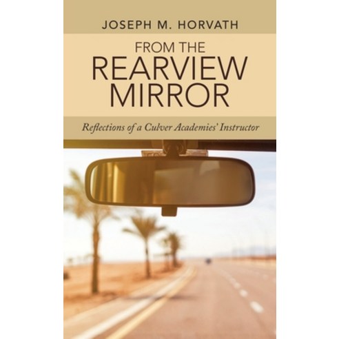 (영문도서) From the Rearview Mirror: Reflections of a Culver Academies'' Instructor Hardcover, Archway Publishing, English, 9781665717274