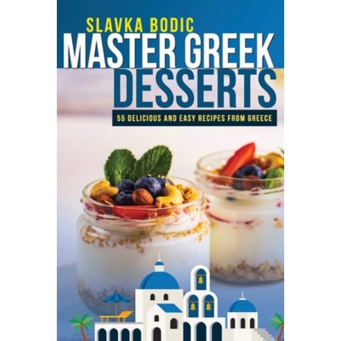 Master Greek Desserts: 55 delicious and easy recipes from Greece Paperback, Independently Published