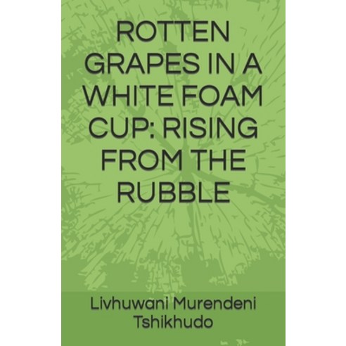 (영문도서) Rotten Grapes in a White Foam Cup: Rising from the Rubble Paperback, Independently Published, English, 9798405179667