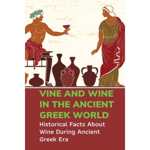 (영문도서) Vine And Wine In The Ancient Greek World: Historical Facts About Wine During Ancient Greek Er... Paperback, Independently Published, English, 9798534761528