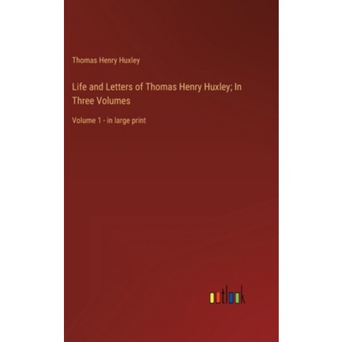 (영문도서) Life and Letters of Thomas Henry Huxley; In Three Volumes: Volume 1 - in large print Hardcover, Outlook Verlag, English, 9783368338558
