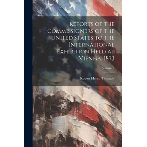 (영문도서) Reports of the Commissioners of the United States to the International Exhibition Held at Vie... Paperback, Legare Street Press, English, 9781022743281
