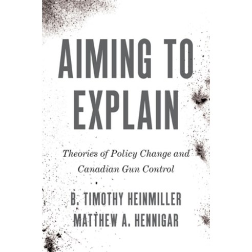 (영문도서) Aiming to Explain: Theories of Policy Change and Canadian Gun Control Paperback, University of Toronto Press, English, 9781487542337