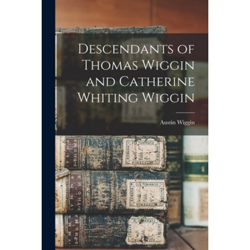 (영문도서) Descendants of Thomas Wiggin and Catherine Whiting Wiggin Paperback, Hassell Street Press, English, 9781015227606