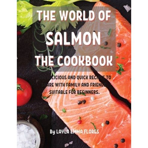 (영문도서) Th&#1045; World of Salmon Th&#1045; Cookbook: 114 D&#1045;licious and Quick R&#1045;cip&#1045... Paperback, Layla Emma Flores, English, 9781802949957