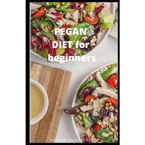 Pegan Diet for Beginners: comprehensive guide to pegan diet and its benefit for health and fitness Paperback, Independently Published