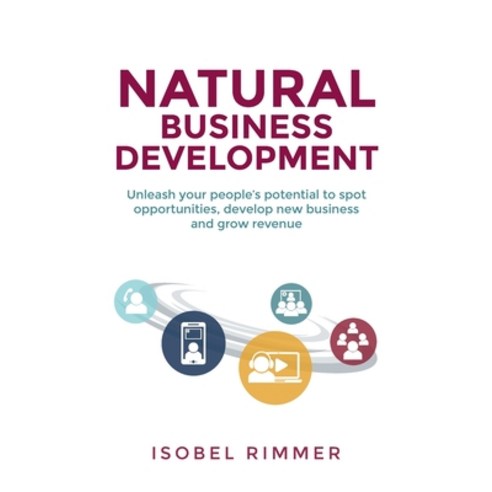(영문도서) Natural Business Development: Unleash your people''s potential to spot opportunities develop ... Paperback, Rethink Press, English, 9781781334447