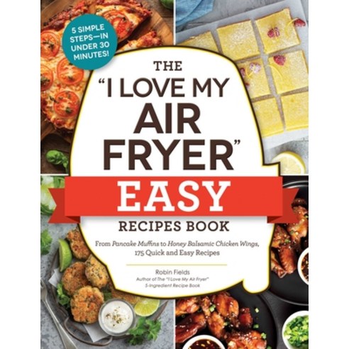 (영문도서) The I Love My Air Fryer Easy Recipes Book: From Pancake Muffins to Honey Balsamic Chicken Win... Paperback, Adams Media Corporation, English, 9781507221983