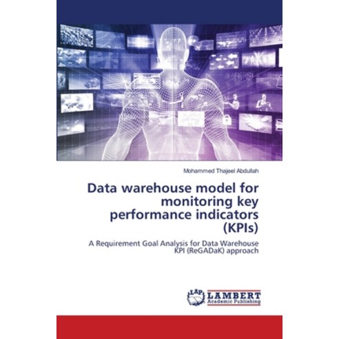 Data warehouse model for monitoring key performance indicators (KPIs) Paperback, LAP Lambert Academic Publishing