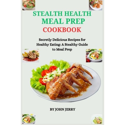 (영문도서) Stealth Health Meal Prep Cookbook: Secretly Delicious Recipes for Healthy Eating: A Stealthy ... Paperback, Independently Published, English, 9798873479849