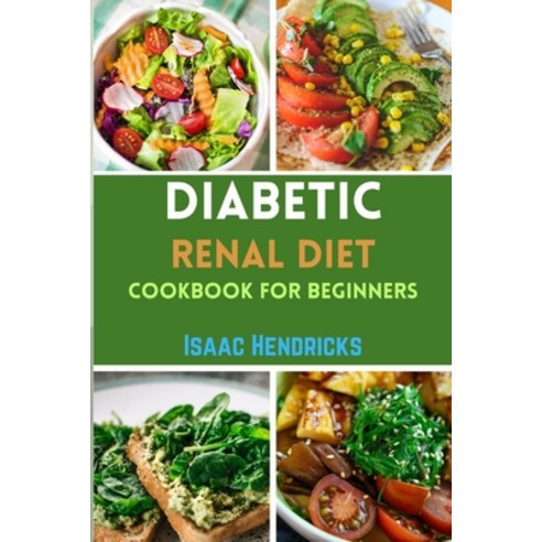 (영문도서) Diabetic Renal Diet Cookbook for Beginners: Easy Guide to Low Sodium Low Potassium Low Phos... Paperback, Independently Published, English, 9798876039019