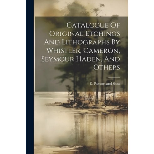 (영문도서) Catalogue Of Original Etchings And Lithographs By Whistler Cameron Seymour Haden And Others Paperback, Legare Street Press, English, 9781022349889