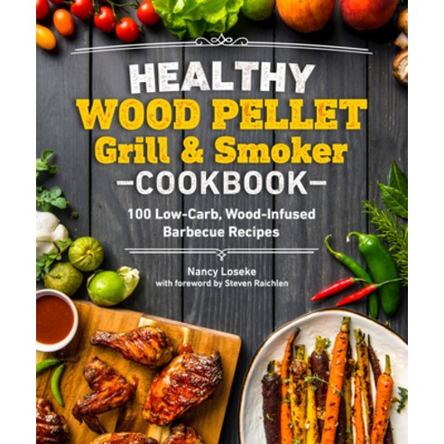 Healthy Wood Pellet Grill & Smoker Cookbook: 100 Low-Carb Wood-Infused Barbecue Recipes Paperback, Alpha Books