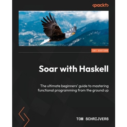 (영문도서) Soar with Haskell: The ultimate beginners'' guide to mastering functional programming from the... Paperback, Packt Publishing, English, 9781805128458