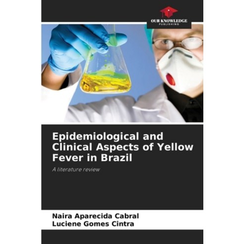 (영문도서) Epidemiological and Clinical Aspects of Yellow Fever in Brazil Paperback, Our Knowledge Publishing, English, 9786206684992