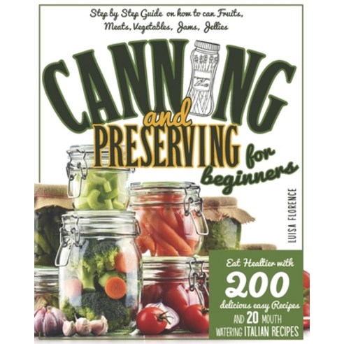 Canning and Preserving for Beginners: A Step-By-Step Guide On How To Can Fruits Meats Vegetables ... Paperback, Independently Published, English, 9798562252517